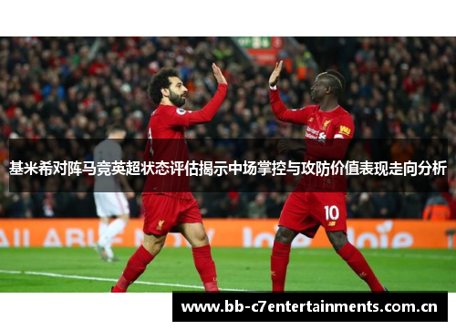 基米希对阵马竞英超状态评估揭示中场掌控与攻防价值表现走向分析